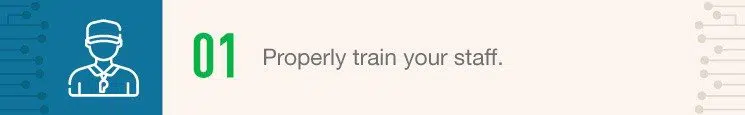 Properly train your staff.