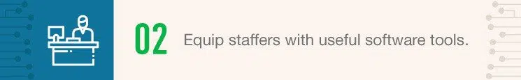 Equip staffers with useful software tools.