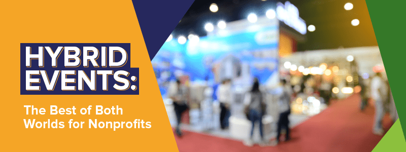 Hybrid events provide the best of virtual and in-person opportunities for nonprofits.