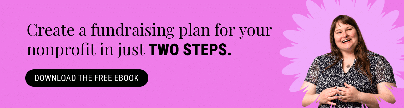 Create a fundraising plan for your nonprofit in just two steps. Download the free eBook.