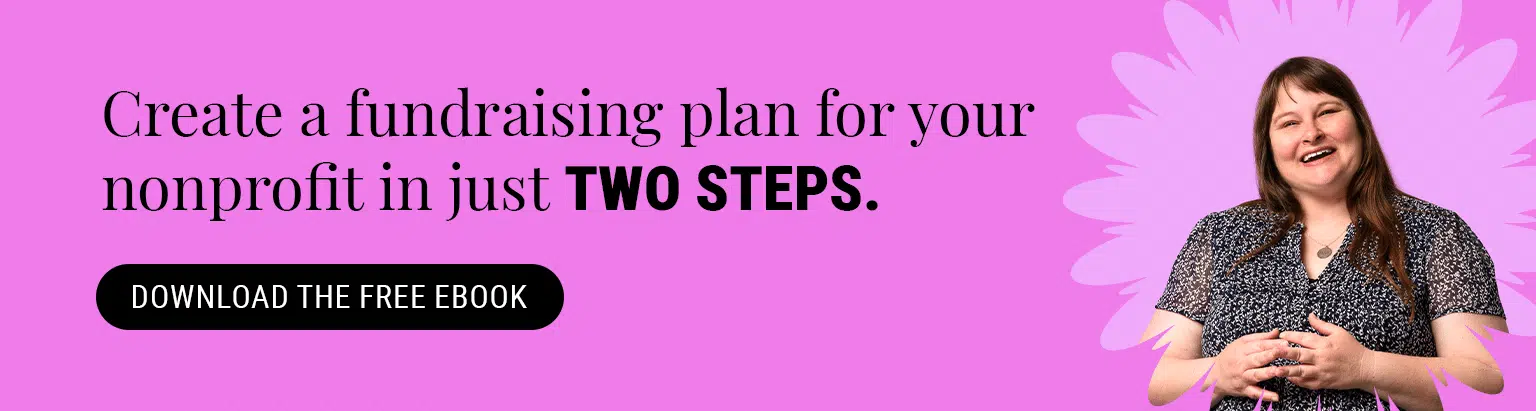 Create a fundraising plan for your nonprofit in just two steps. Download the free eBook.