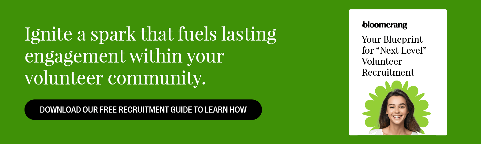 Ignite a spark that fuels lasting engagement within your volunteer community. Download our free recruitment guide to learn how. 