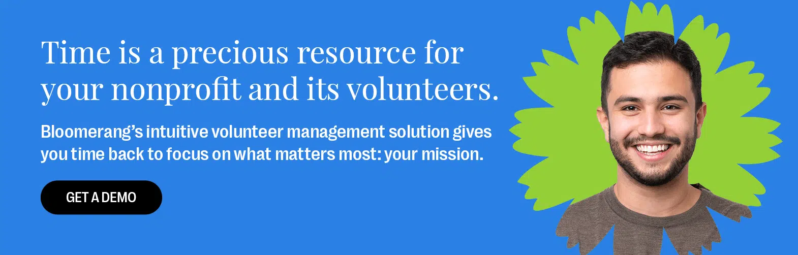 Time is a precious resource for your nonprofit and its volunteers. Bloomerang’s intuitive volunteer management solution gives you time back to focus on what matters most: your mission. Get a Demo