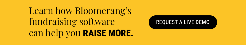 Learn how Bloomerang's fundraising software can help you raise more. Request a live demo.