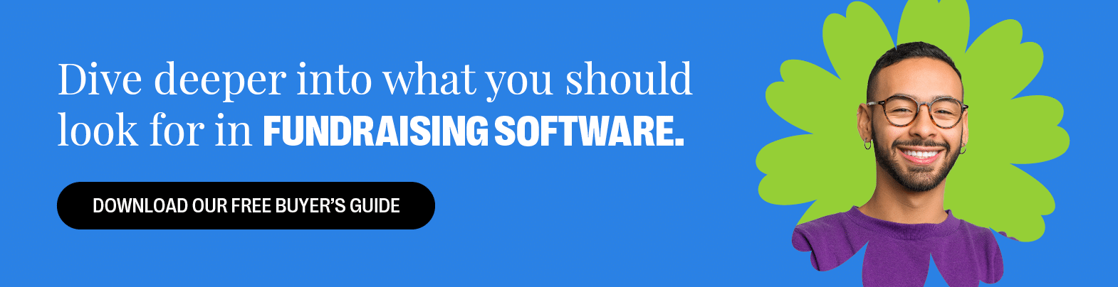 Dive deeper into what you should look for in fundraising software. Download Our Free Buyer’s Guide.
