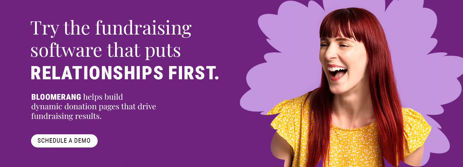 Try the fundraising software that puts donor relationships first. Bloomerang helps build dynamic donation pages that drive fundraising results. Schedule a demo.