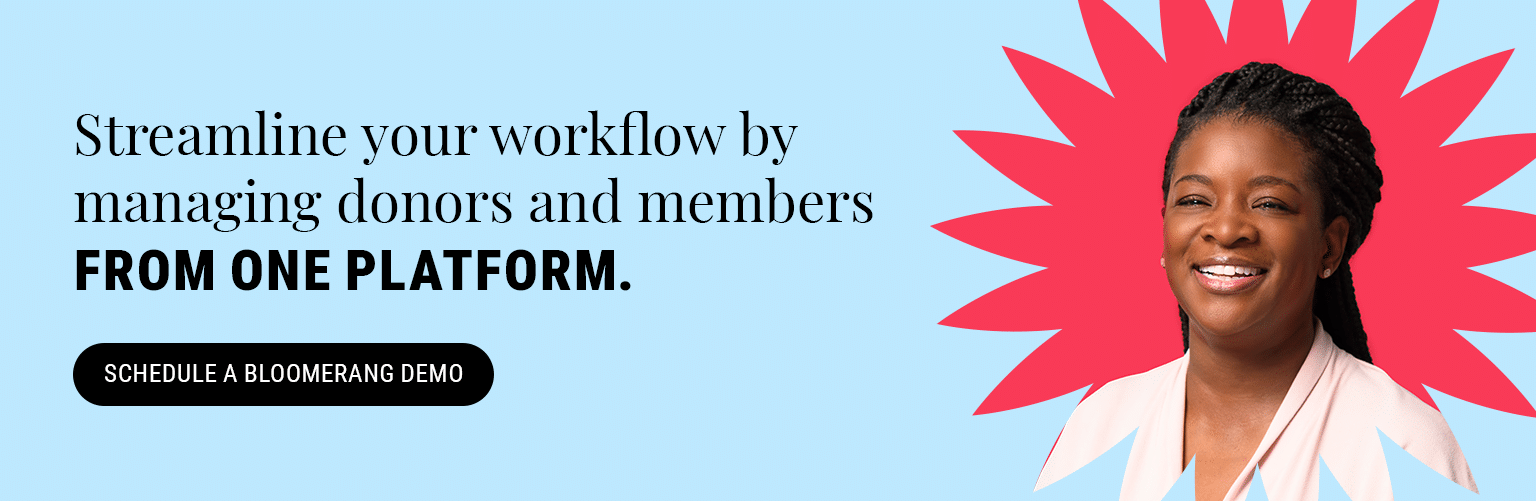 Streamline workflows by managing donors and members from one platform. Schedule a Bloomerang Demo here.