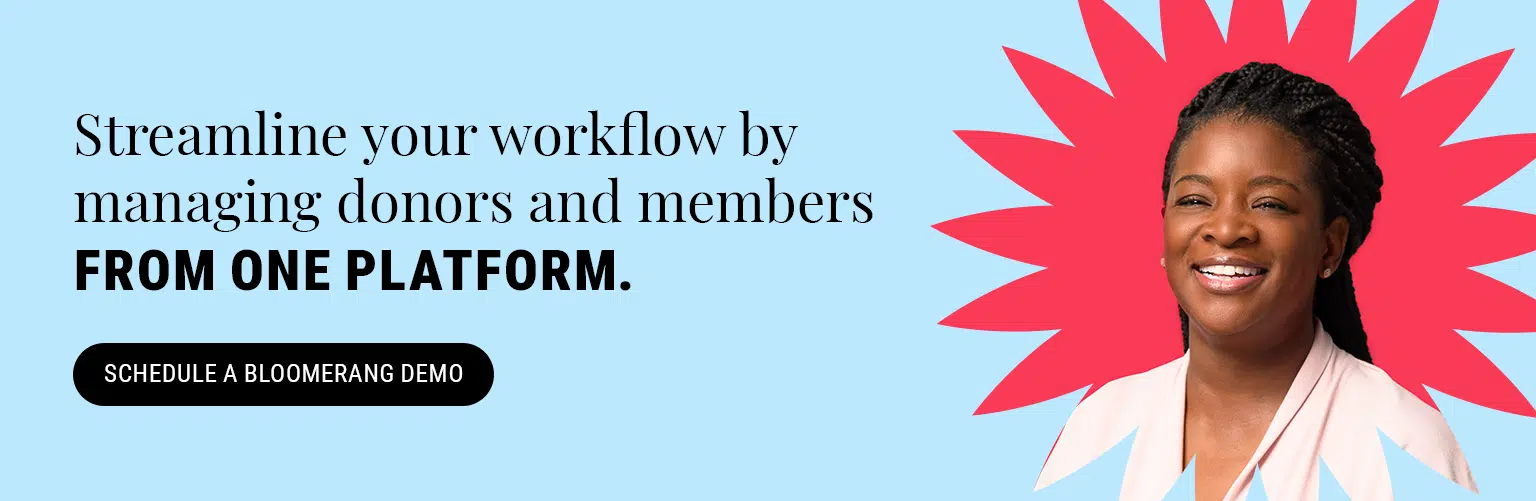 Streamline workflows by managing donors and members from one platform. Schedule a Bloomerang Demo here.