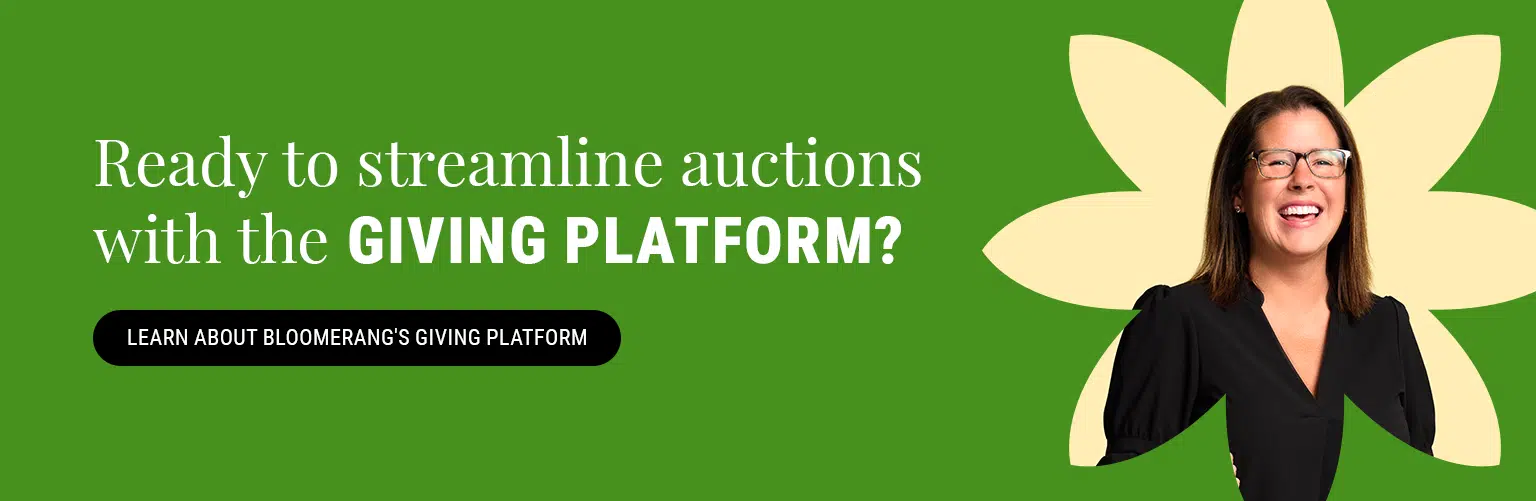 Ready to streamline auction planning with the Giving Platform? Learn about Bloomerang’s Giving Platform. 