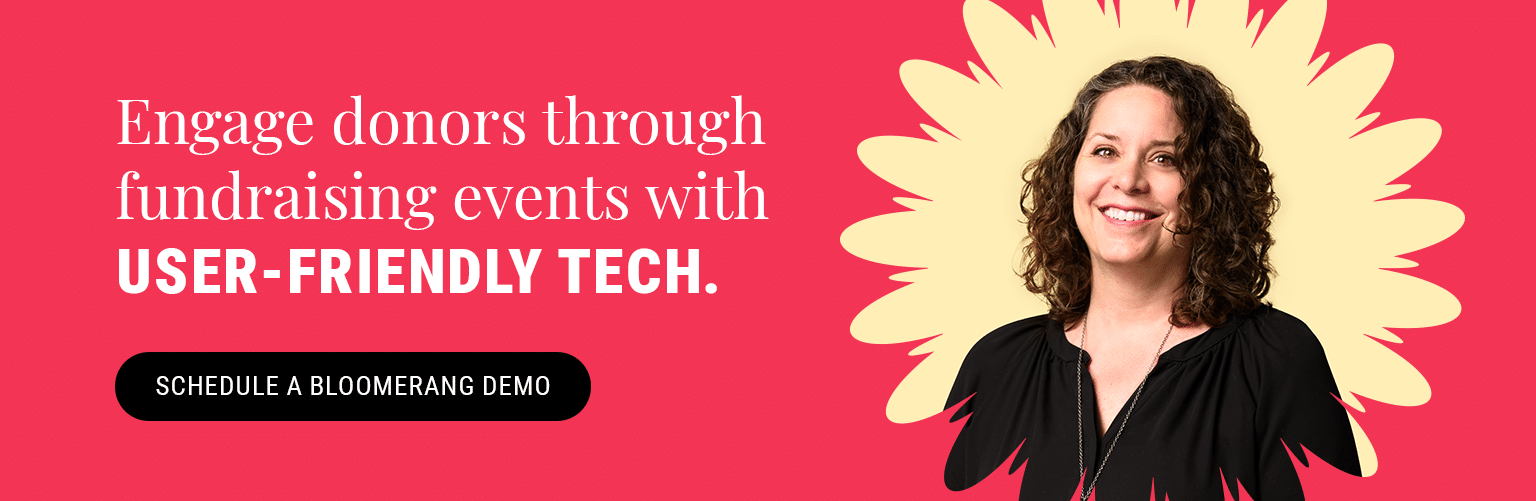 Engage donors through fundraising events with user-friendly tech. Schedule a Bloomerang Demo here. 