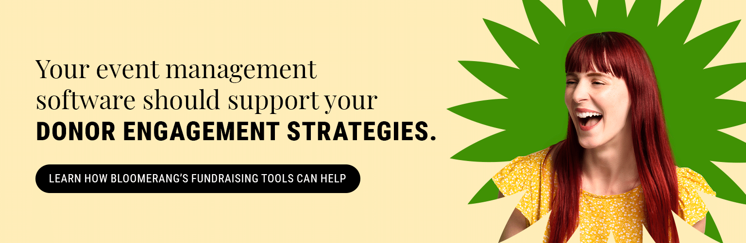 Your event management software should support your donor engagement strategies. Learn how Bloomerang's fundraising tools can help.