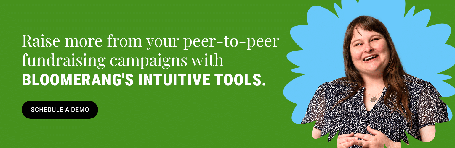 Raise more from your peer-to-peer fundraising campaigns with Bloomerang’s intuitive tools. Schedule a demo here.