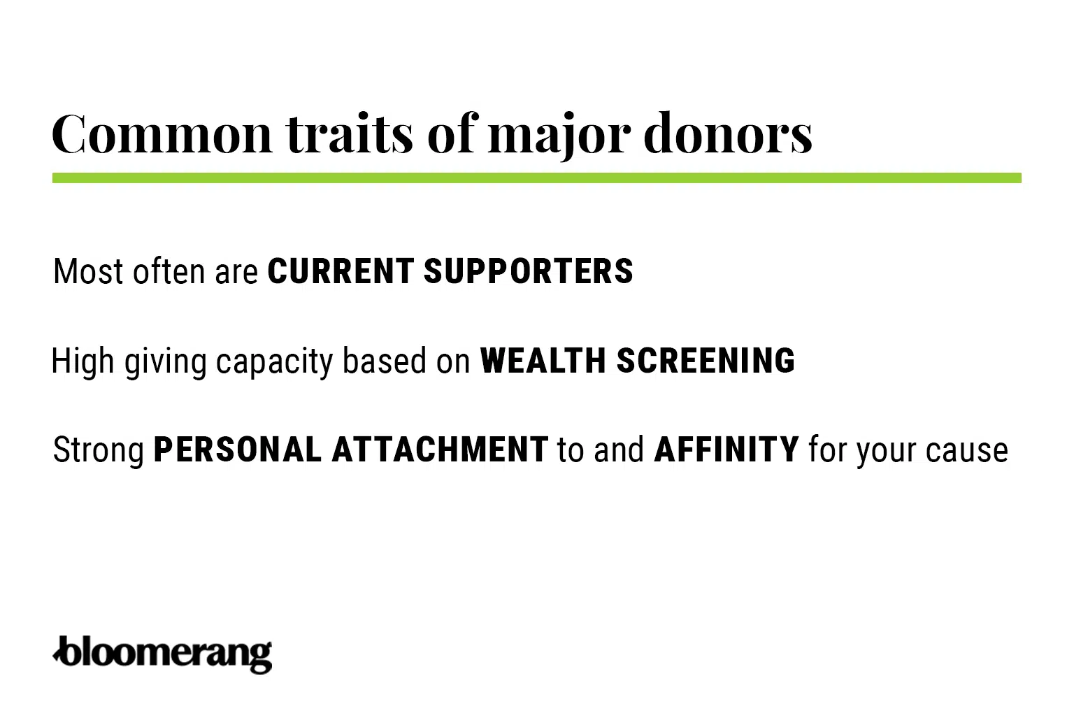 Common traits of major donors (most often are current supporters, high giving capacity based on wealth screening, and a strong personal attachment to your cause) 