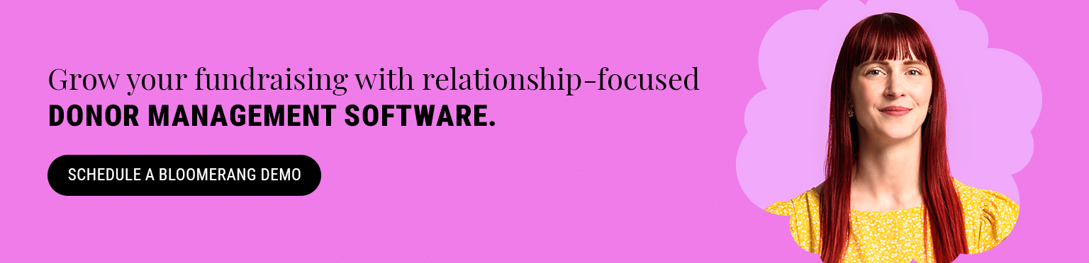 Grow your fundraising with relationship-focused donor management software. Schedule a Bloomerang demo here. 