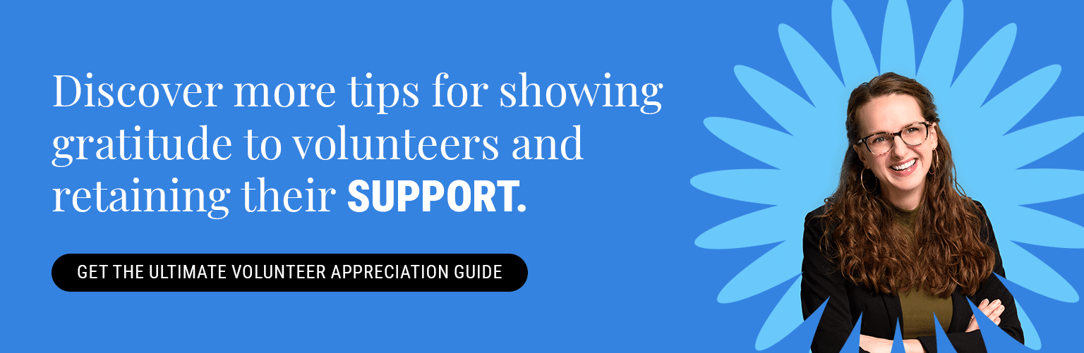 Discover more tips for showing gratitude to volunteers and retaining their support. Get the Ultimate Volunteer Appreciation Guide here. 