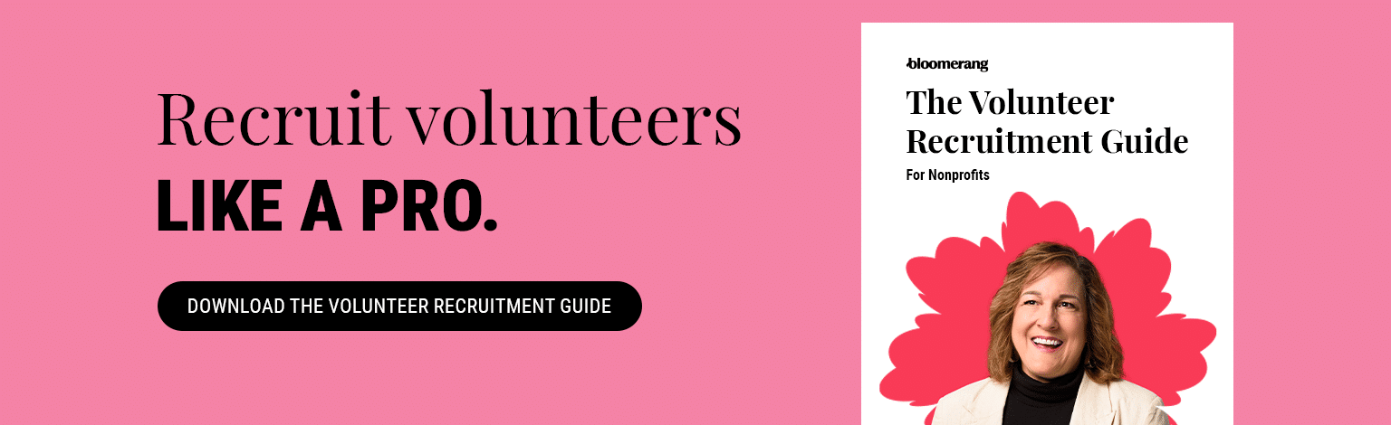 Recruit volunteers like a pro. Download the Volunteer Recruitment Guide for Nonprofits.