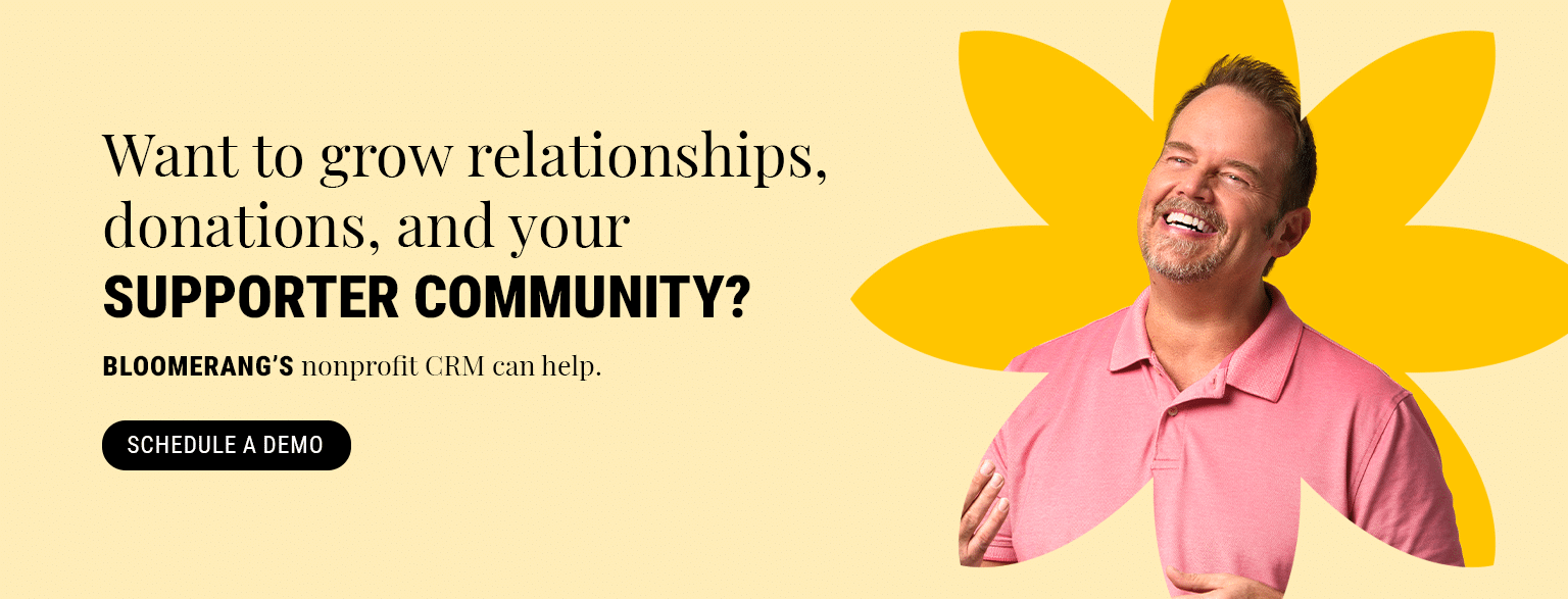 Want to grow relationships, donations, and your supporter community? Bloomerang can help. Schedule a demo.