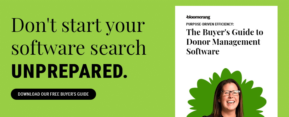 Don’t start your software search unprepared! Download Bloomerang’s free donor management software buyer’s guide.