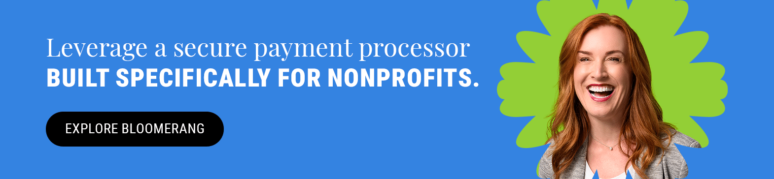 Leverage a secure payment processor built specifically for nonprofits. Explore Bloomerang.