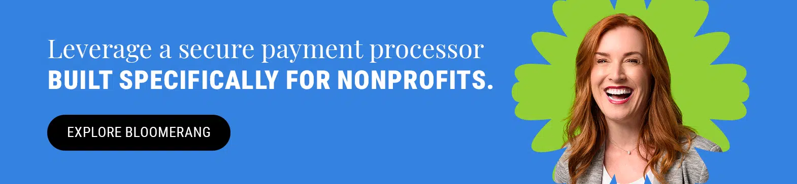 Leverage a secure payment processor built specifically for nonprofits. Explore Bloomerang.