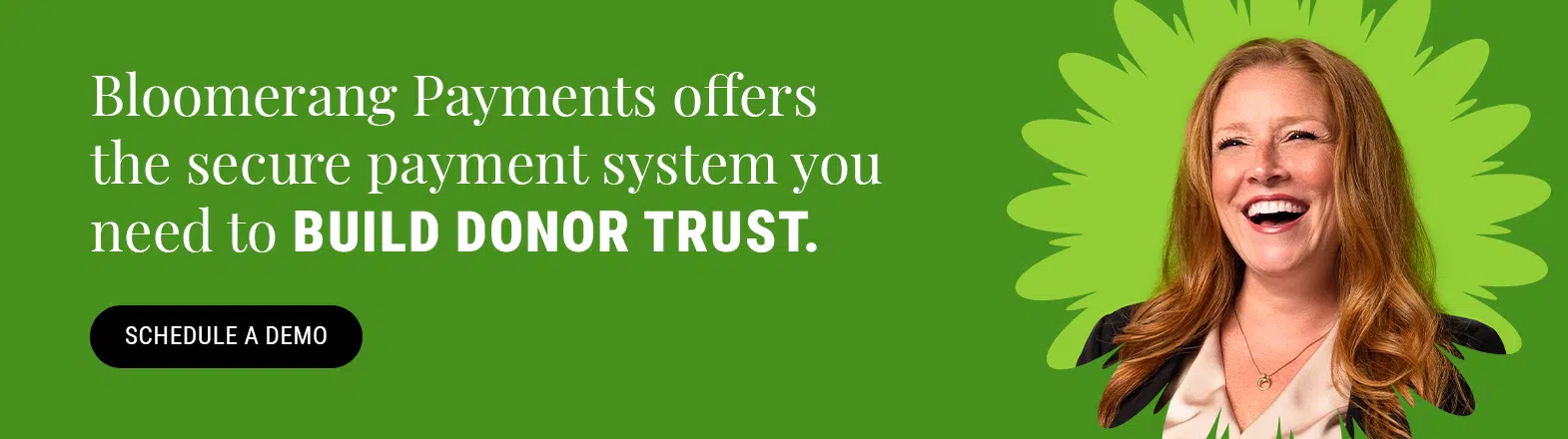 Bloomerang Payments offers the secure payment system you need to build donor trust. Schedule a demo here.