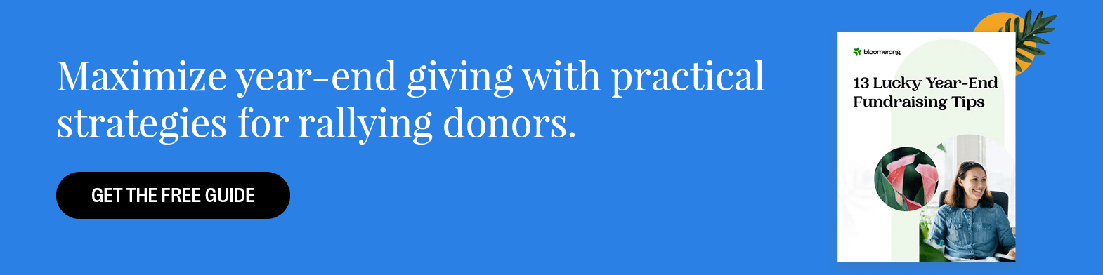 Maximize year-end giving with practical strategies for rallying donors. Get the Free Guide