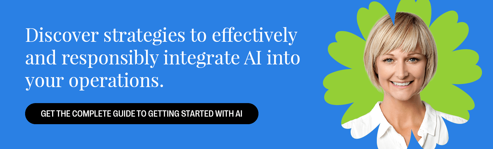 Discover strategies to effectively and responsibly integrate AI into your operations. Get the Complete Guide to Getting Started with AI